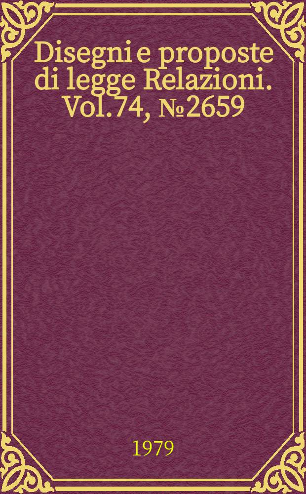 Disegni e proposte di legge Relazioni. Vol.74, №2659