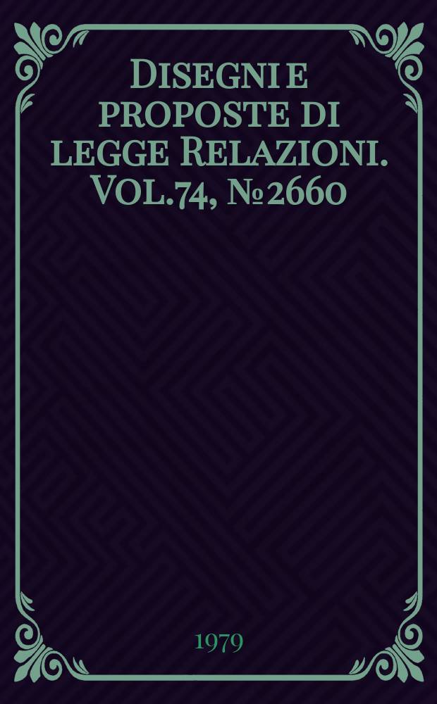 Disegni e proposte di legge Relazioni. Vol.74, №2660