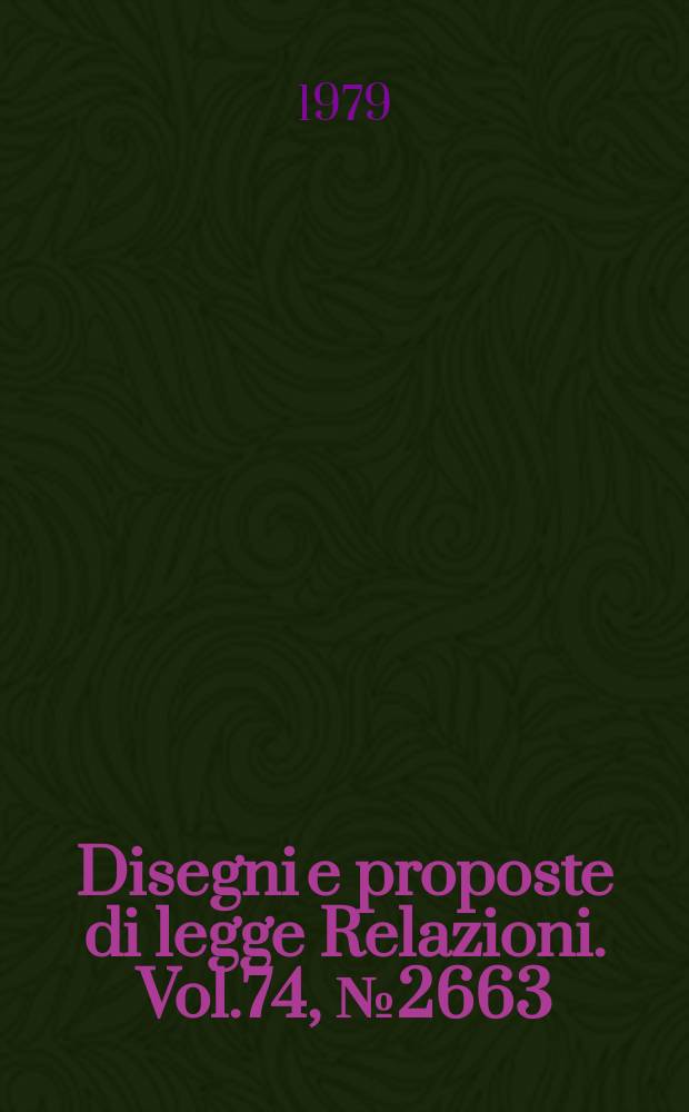 Disegni e proposte di legge Relazioni. Vol.74, №2663