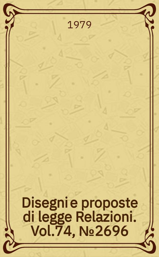 Disegni e proposte di legge Relazioni. Vol.74, №2696