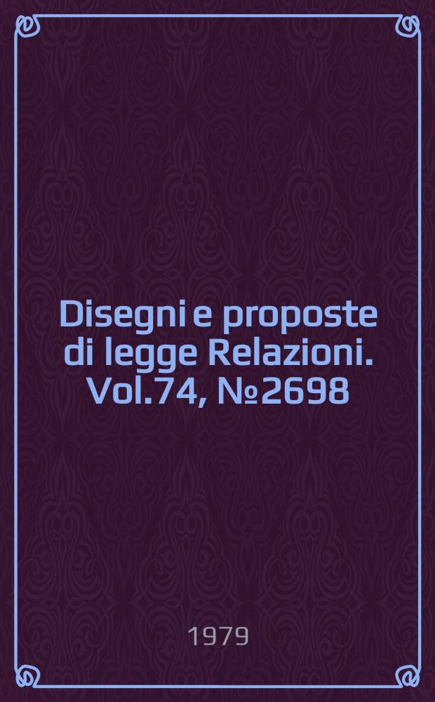 Disegni e proposte di legge Relazioni. Vol.74, №2698