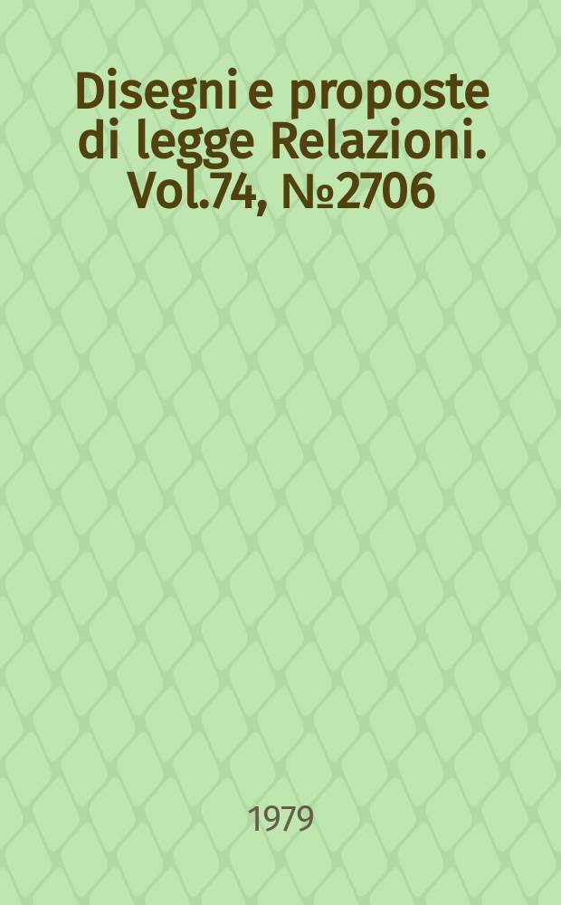 Disegni e proposte di legge Relazioni. Vol.74, №2706