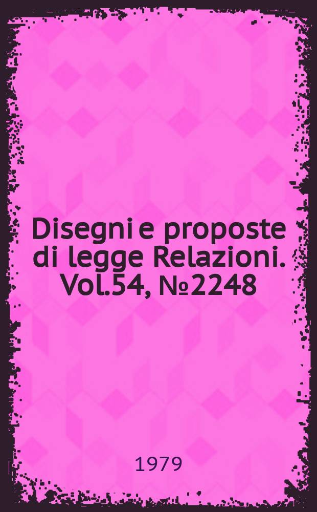 Disegni e proposte di legge Relazioni. Vol.54, №2248