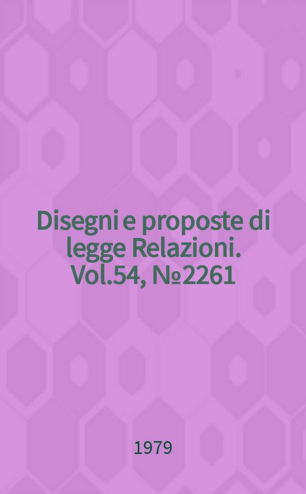 Disegni e proposte di legge Relazioni. Vol.54, №2261