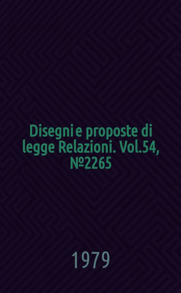 Disegni e proposte di legge Relazioni. Vol.54, №2265