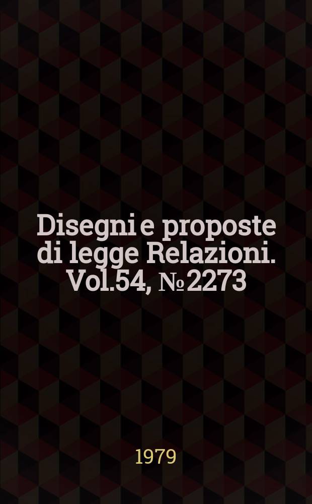 Disegni e proposte di legge Relazioni. Vol.54, №2273