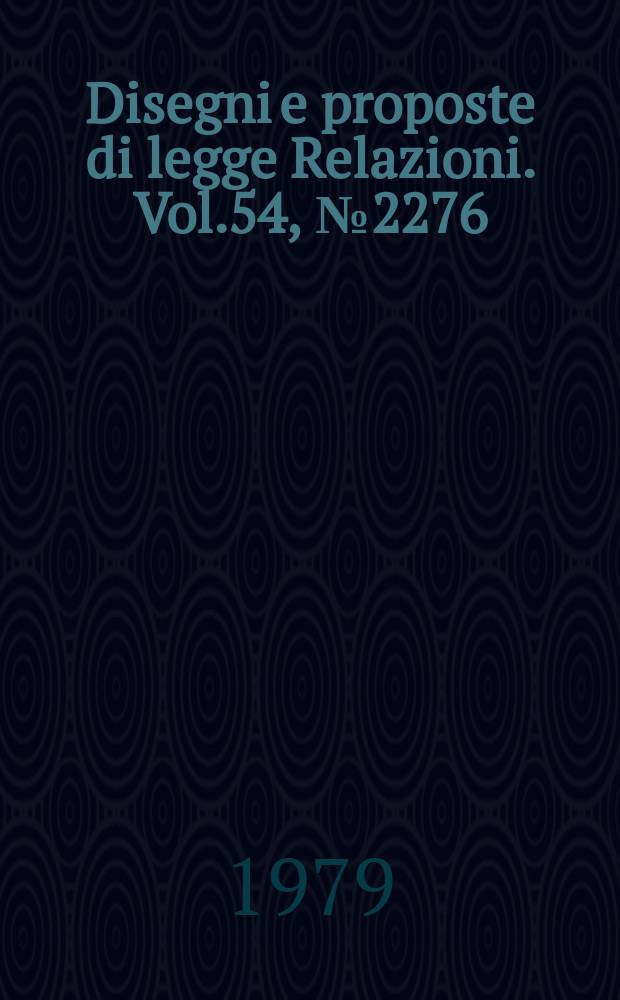 Disegni e proposte di legge Relazioni. Vol.54, №2276