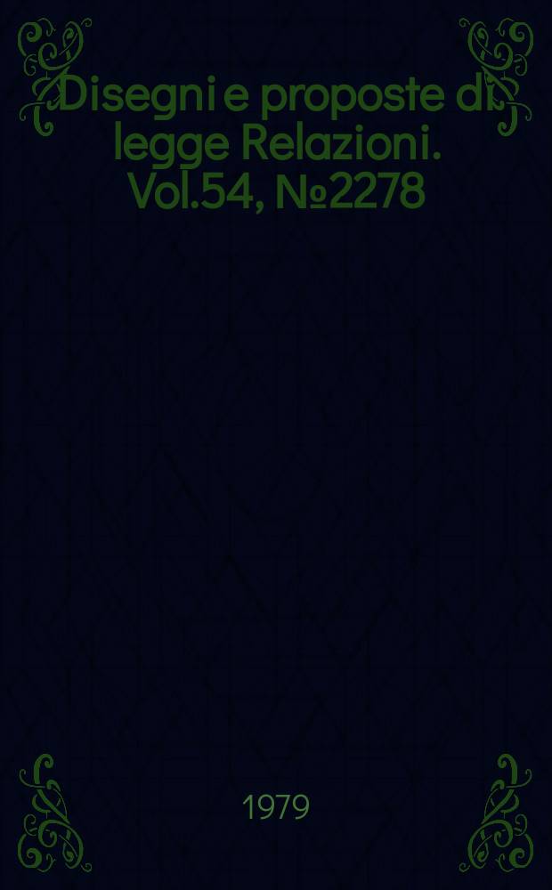 Disegni e proposte di legge Relazioni. Vol.54, №2278