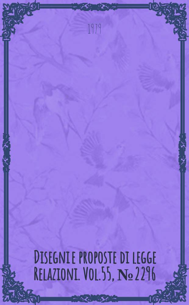 Disegni e proposte di legge Relazioni. Vol.55, №2296
