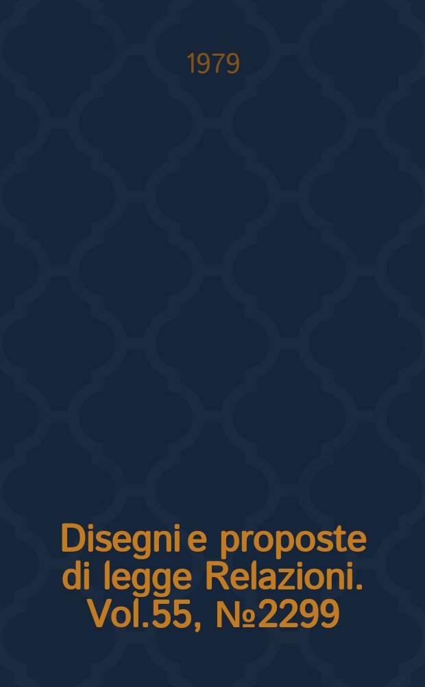 Disegni e proposte di legge Relazioni. Vol.55, №2299