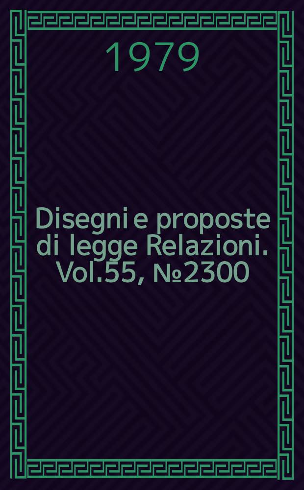 Disegni e proposte di legge Relazioni. Vol.55, №2300