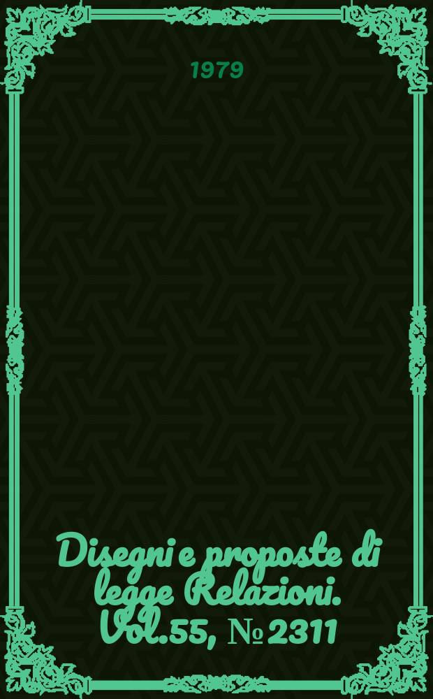 Disegni e proposte di legge Relazioni. Vol.55, №2311