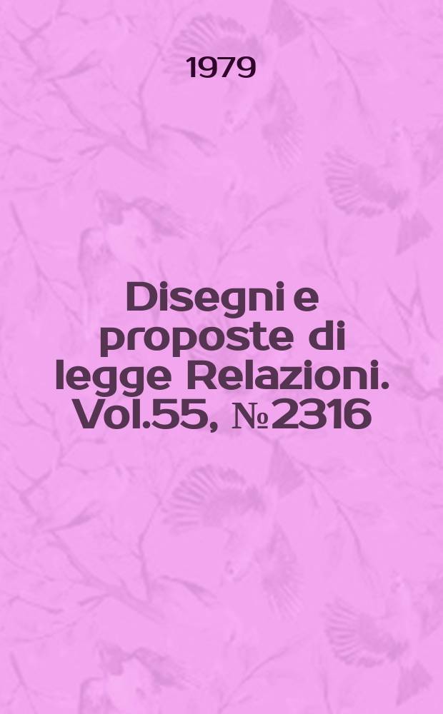Disegni e proposte di legge Relazioni. Vol.55, №2316