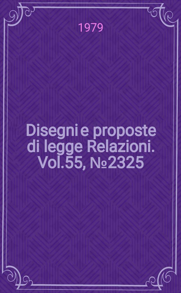 Disegni e proposte di legge Relazioni. Vol.55, №2325