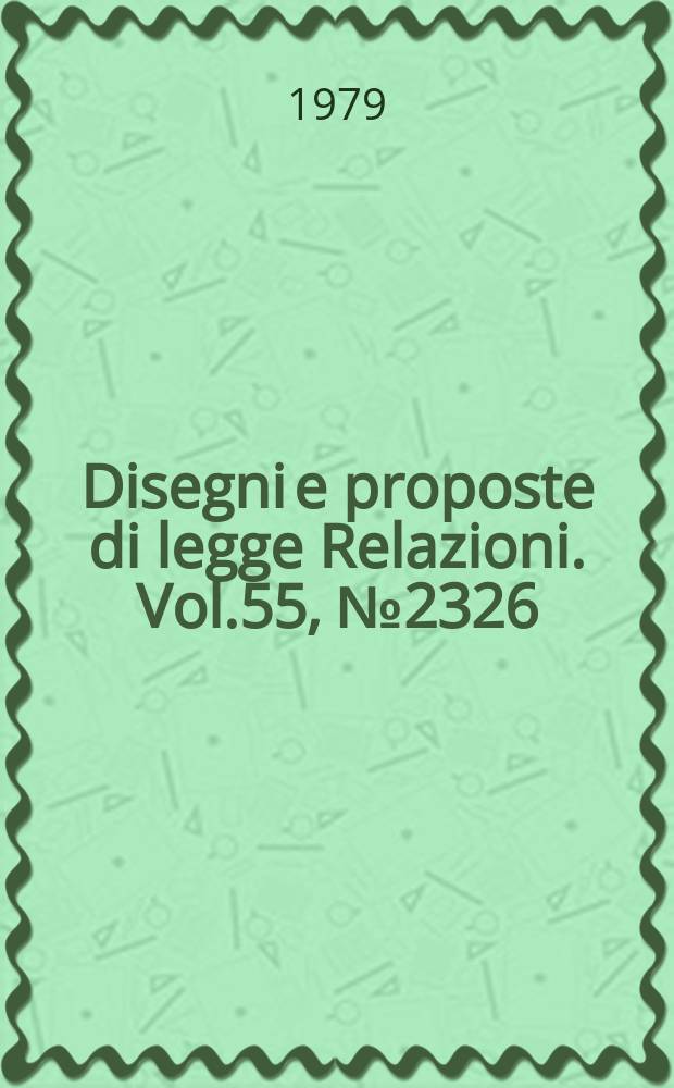 Disegni e proposte di legge Relazioni. Vol.55, №2326