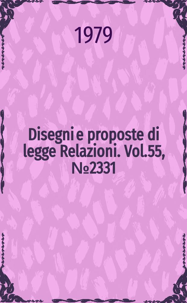 Disegni e proposte di legge Relazioni. Vol.55, №2331