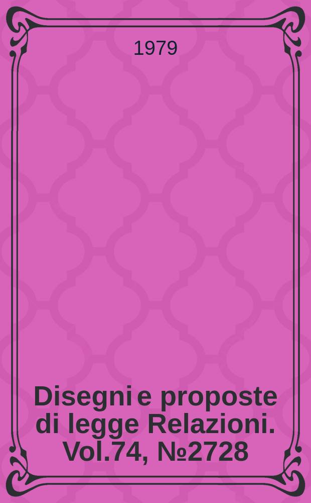 Disegni e proposte di legge Relazioni. Vol.74, №2728