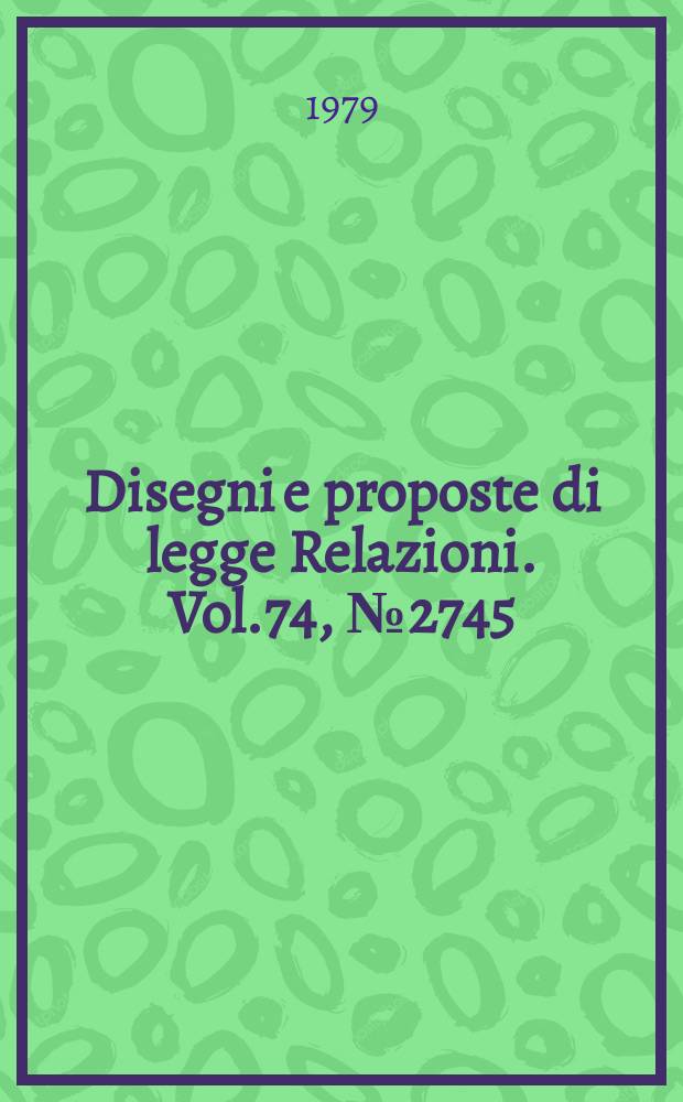 Disegni e proposte di legge Relazioni. Vol.74, №2745