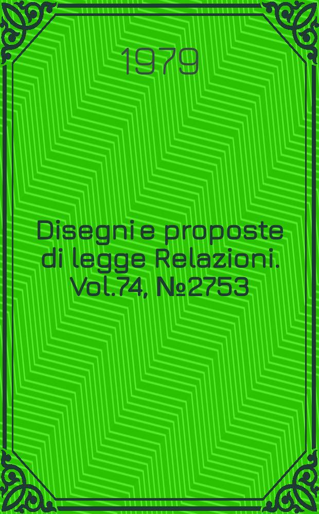 Disegni e proposte di legge Relazioni. Vol.74, №2753