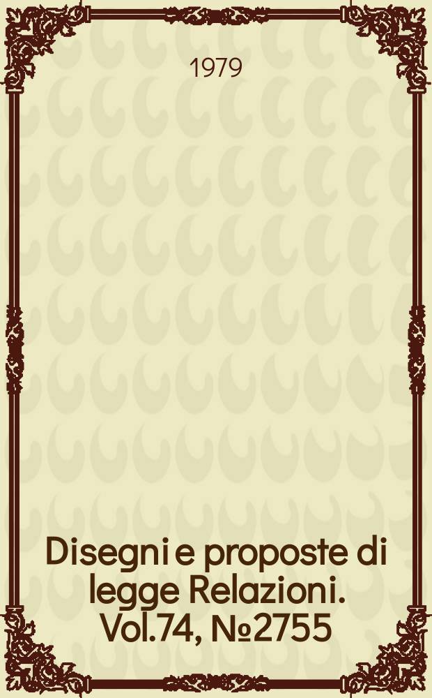 Disegni e proposte di legge Relazioni. Vol.74, №2755