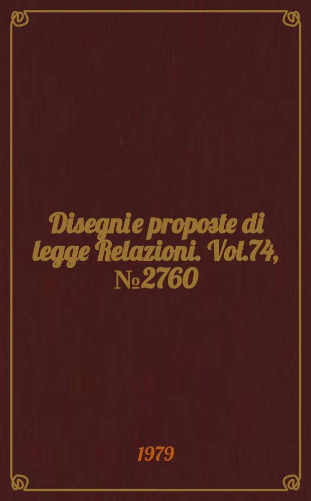 Disegni e proposte di legge Relazioni. Vol.74, №2760