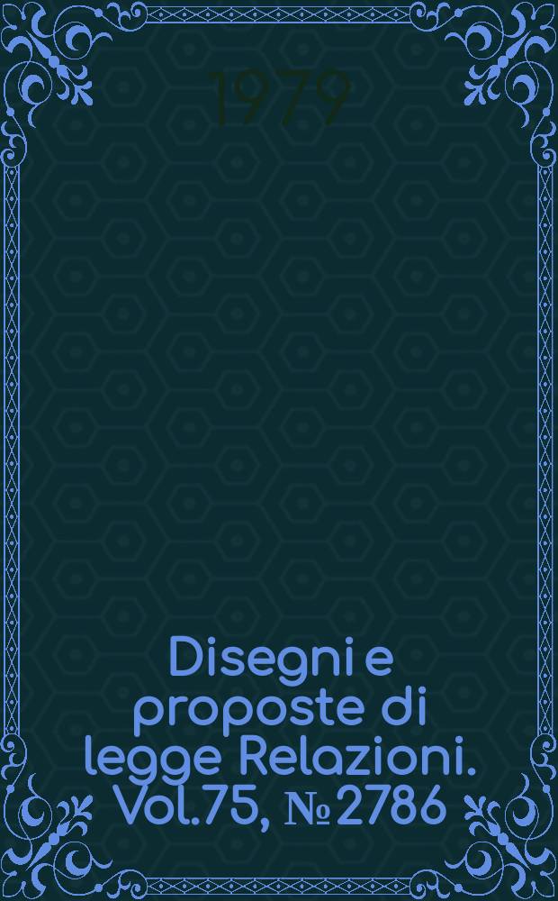 Disegni e proposte di legge Relazioni. Vol.75, №2786