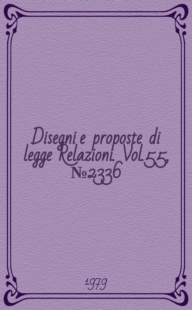 Disegni e proposte di legge Relazioni. Vol.55, №2336