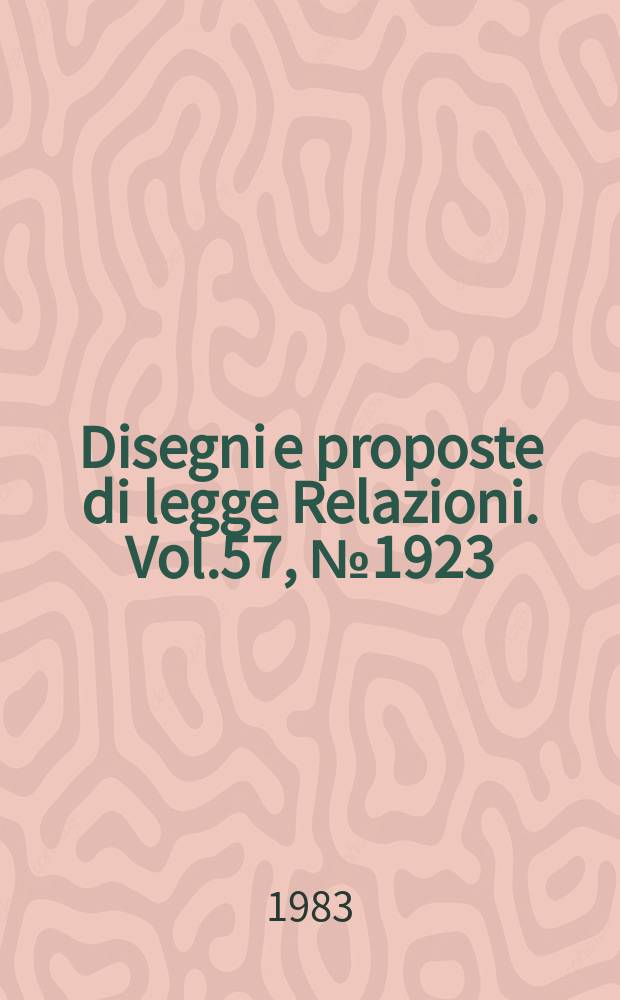 Disegni e proposte di legge Relazioni. Vol.57, №1923