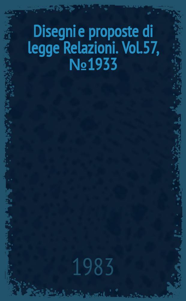Disegni e proposte di legge Relazioni. Vol.57, №1933