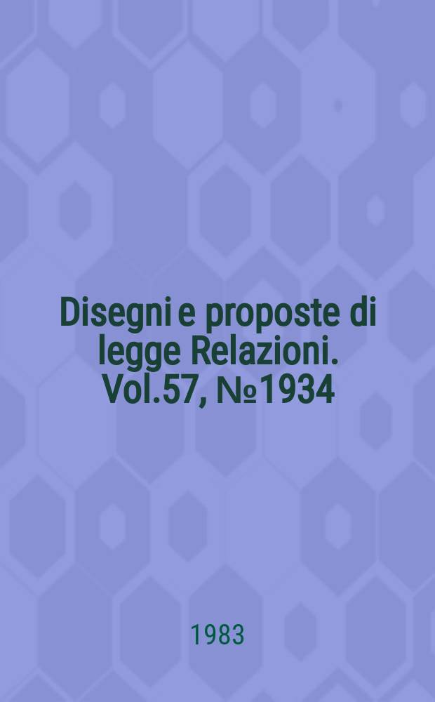 Disegni e proposte di legge Relazioni. Vol.57, №1934