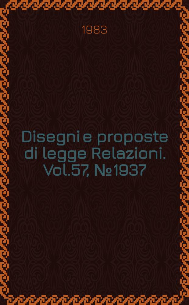 Disegni e proposte di legge Relazioni. Vol.57, №1937