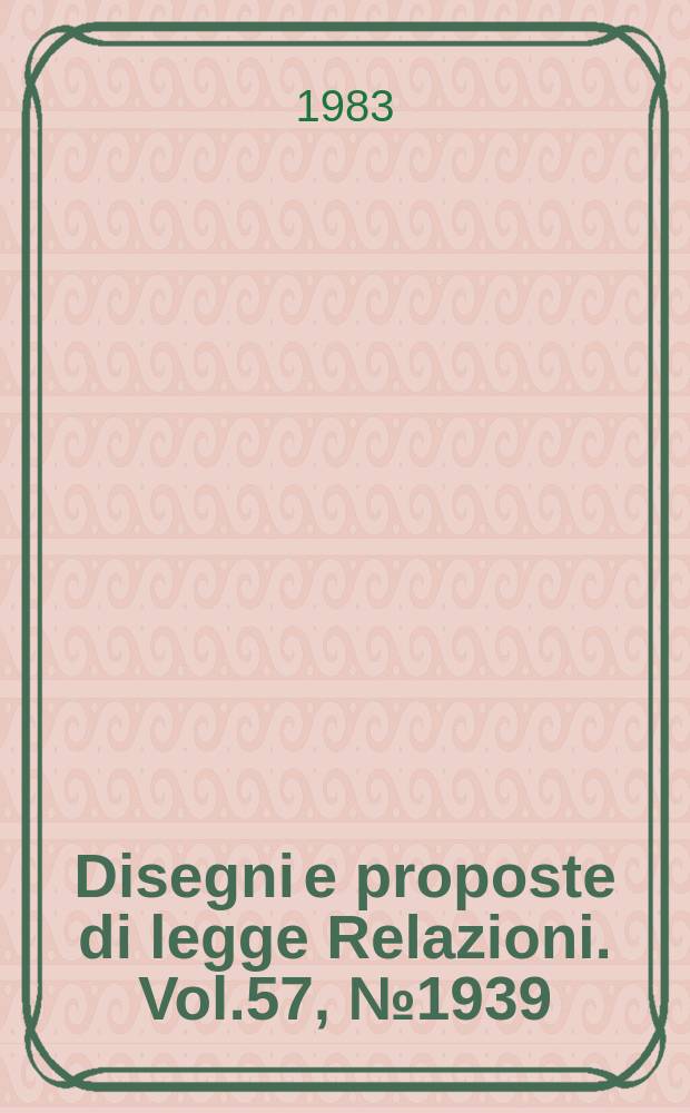 Disegni e proposte di legge Relazioni. Vol.57, №1939