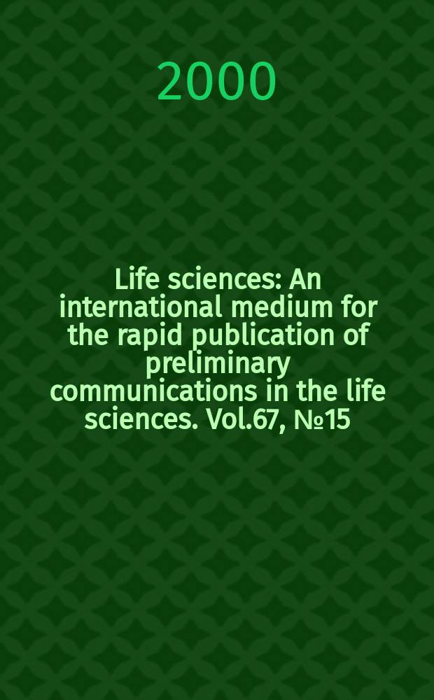 Life sciences : An international medium for the rapid publication of preliminary communications in the life sciences. Vol.67, №15