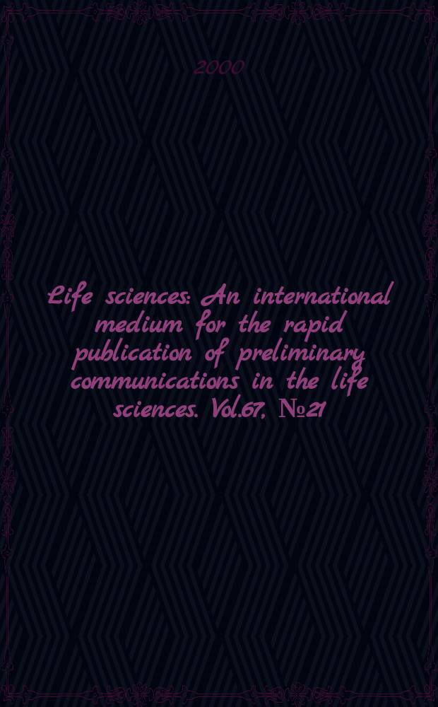 Life sciences : An international medium for the rapid publication of preliminary communications in the life sciences. Vol.67, №21