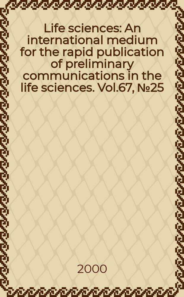 Life sciences : An international medium for the rapid publication of preliminary communications in the life sciences. Vol.67, №25
