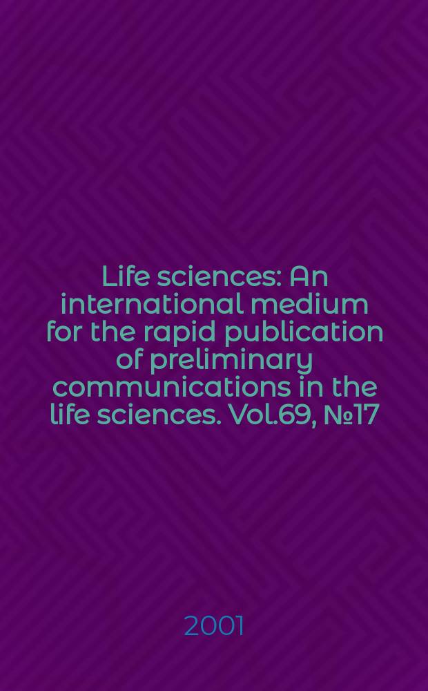 Life sciences : An international medium for the rapid publication of preliminary communications in the life sciences. Vol.69, №17