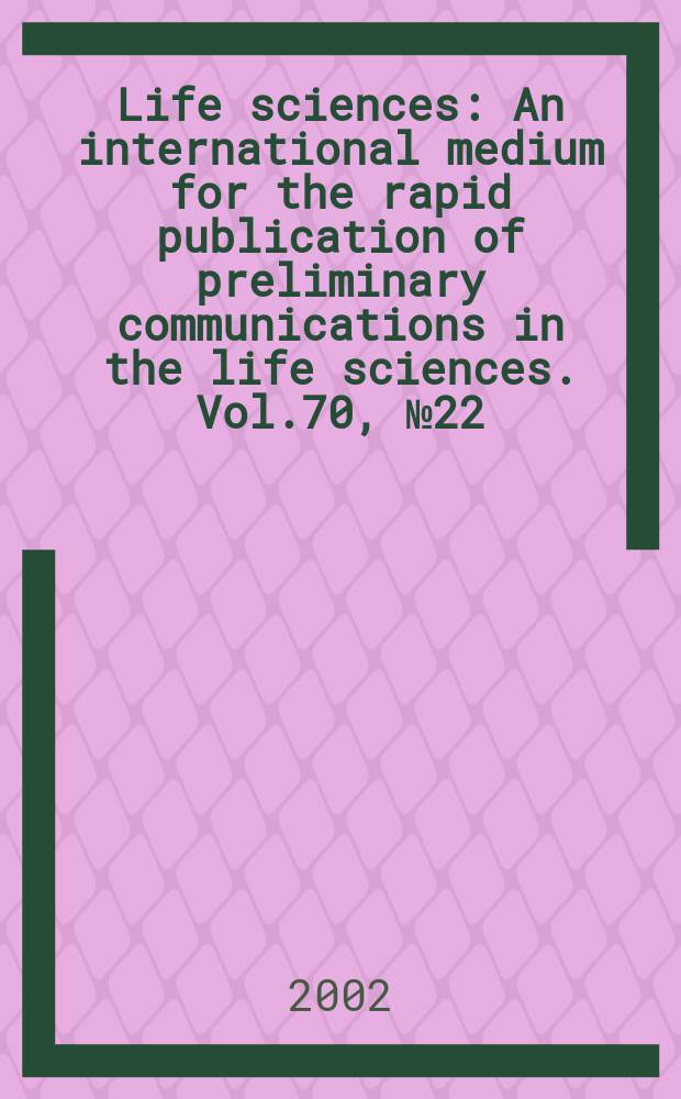 Life sciences : An international medium for the rapid publication of preliminary communications in the life sciences. Vol.70, №22