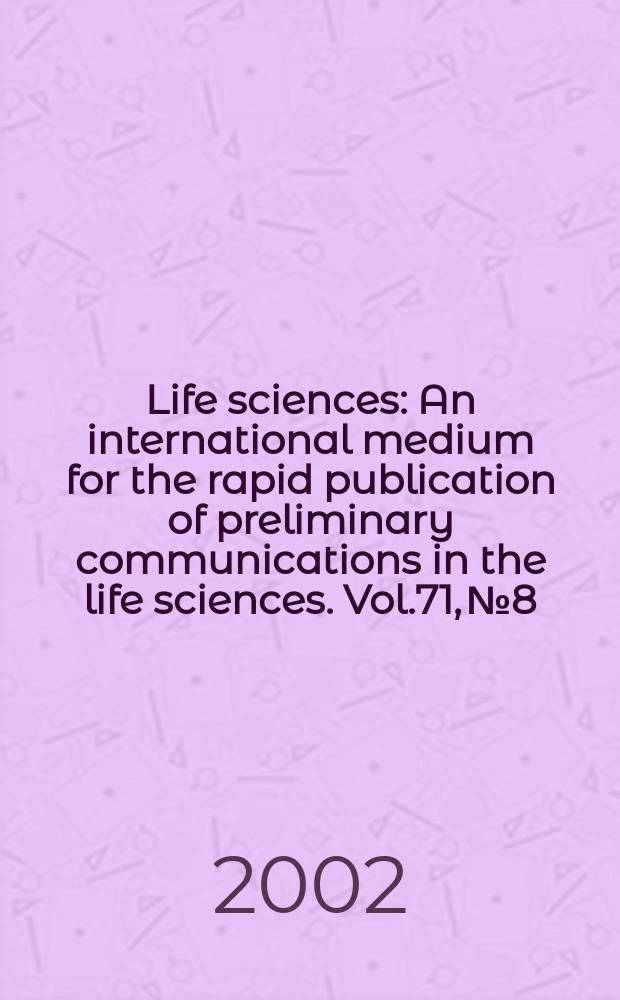 Life sciences : An international medium for the rapid publication of preliminary communications in the life sciences. Vol.71, №8