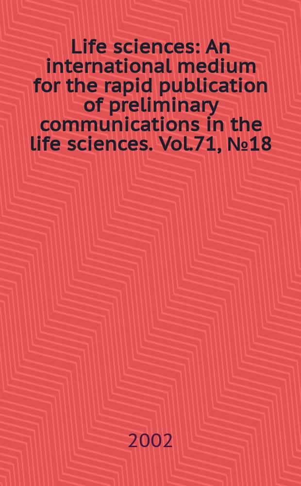 Life sciences : An international medium for the rapid publication of preliminary communications in the life sciences. Vol.71, №18