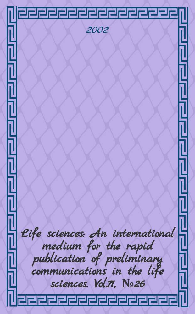 Life sciences : An international medium for the rapid publication of preliminary communications in the life sciences. Vol.71, №26