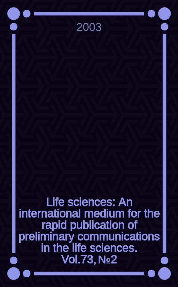 Life sciences : An international medium for the rapid publication of preliminary communications in the life sciences. Vol.73, №2