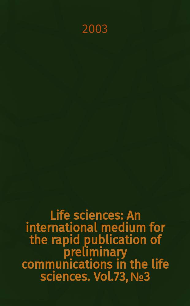 Life sciences : An international medium for the rapid publication of preliminary communications in the life sciences. Vol.73, №3