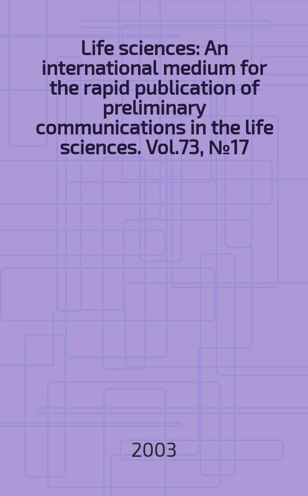 Life sciences : An international medium for the rapid publication of preliminary communications in the life sciences. Vol.73, №17