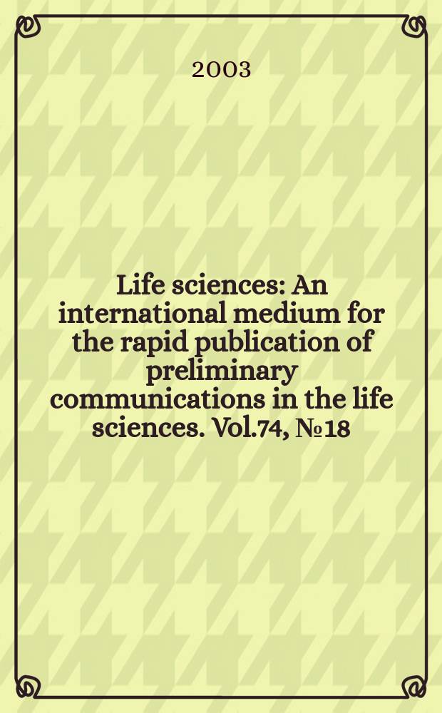 Life sciences : An international medium for the rapid publication of preliminary communications in the life sciences. Vol.74, №18