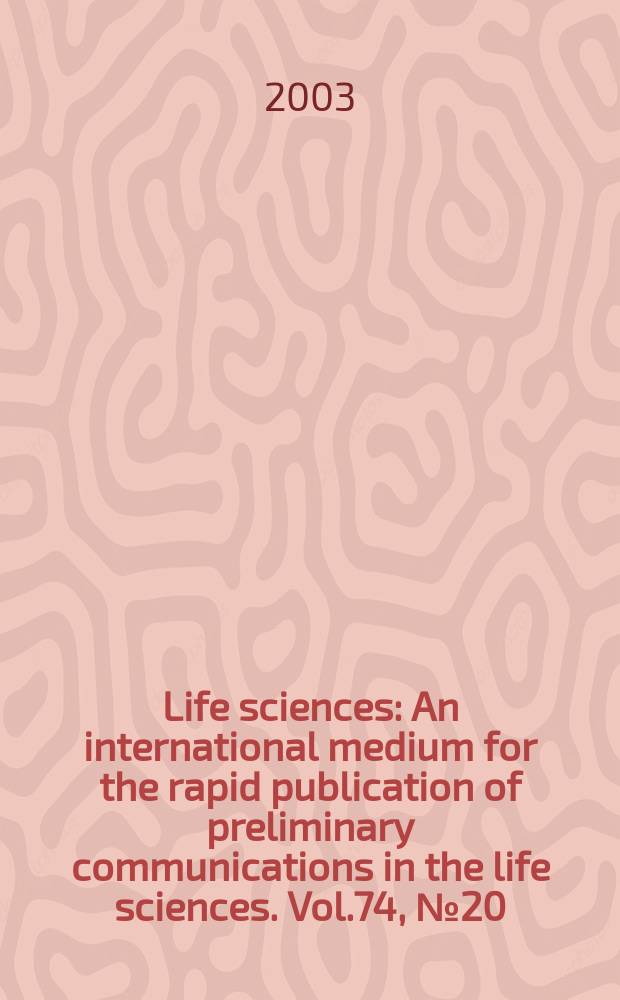 Life sciences : An international medium for the rapid publication of preliminary communications in the life sciences. Vol.74, №20