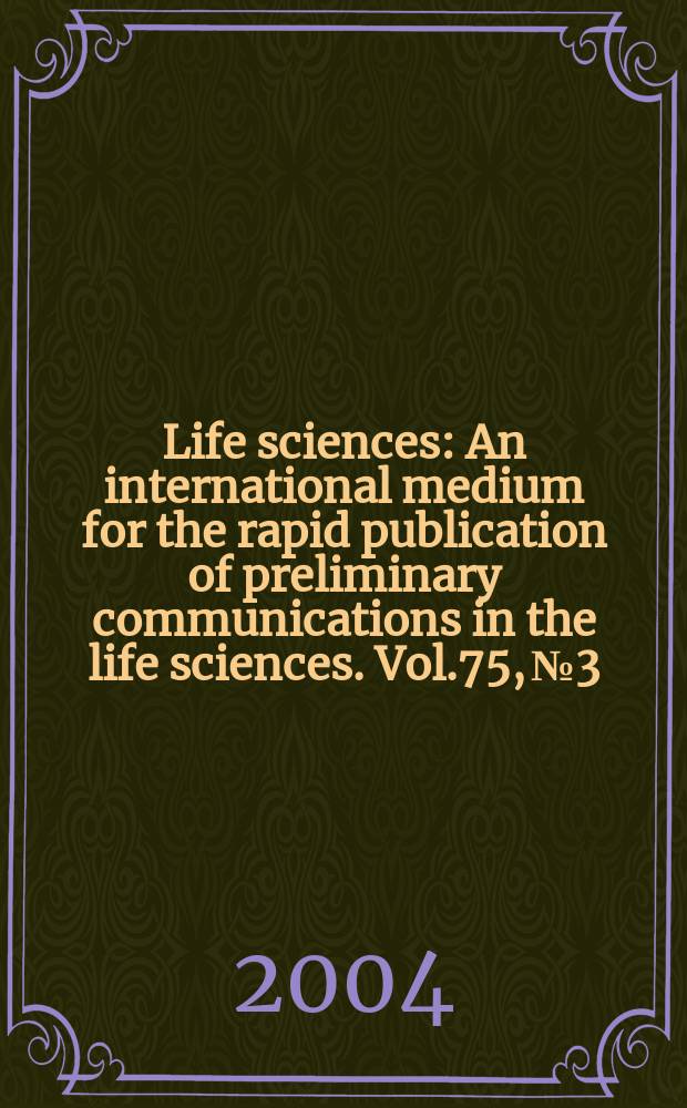 Life sciences : An international medium for the rapid publication of preliminary communications in the life sciences. Vol.75, №3
