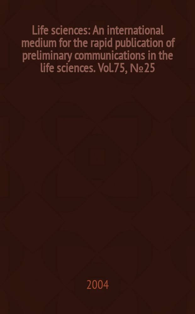 Life sciences : An international medium for the rapid publication of preliminary communications in the life sciences. Vol.75, №25