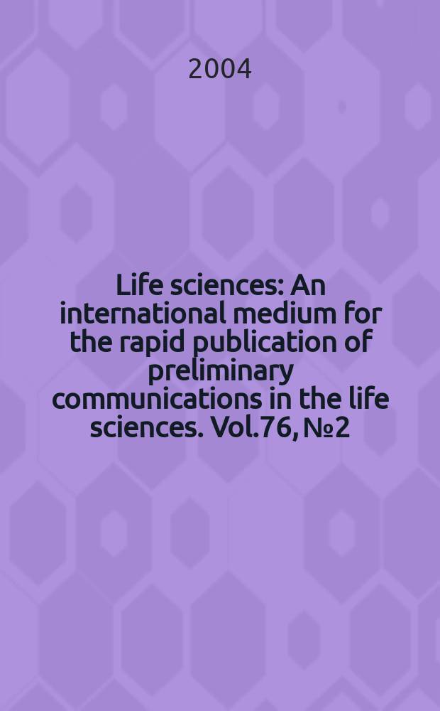 Life sciences : An international medium for the rapid publication of preliminary communications in the life sciences. Vol.76, №2