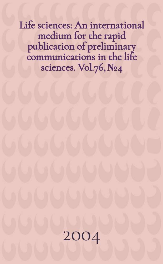 Life sciences : An international medium for the rapid publication of preliminary communications in the life sciences. Vol.76, №4