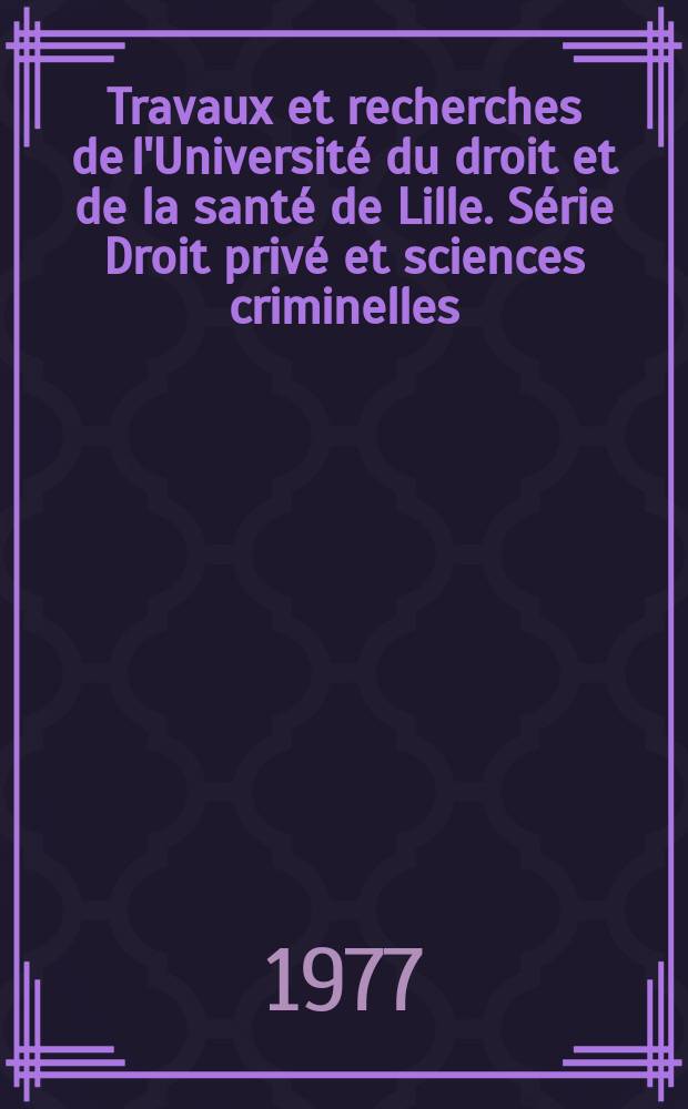 Travaux et recherches de l'Université du droit et de la santé de Lille. Série Droit privé et sciences criminelles